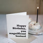 Happy Birthday you magnificent bastard | Greeting card by Gravesco