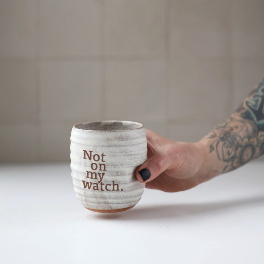 Not on my Watch | Companion Mug or Everyday Tumbler in Cream